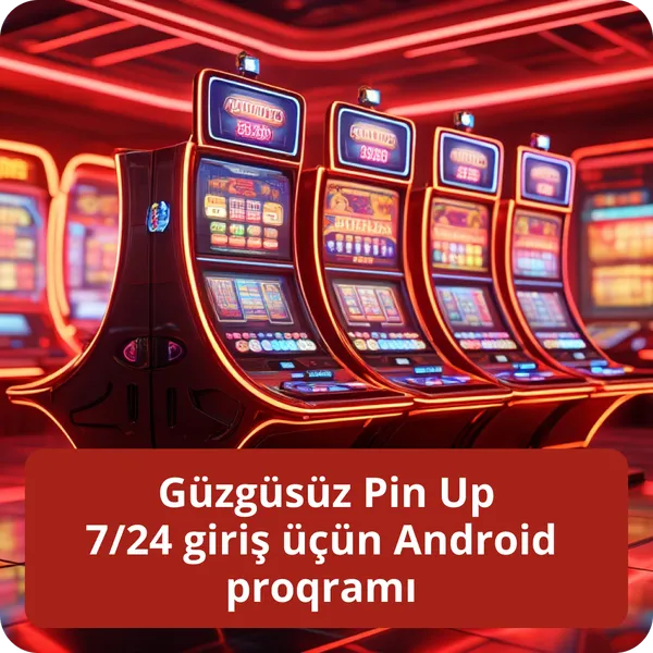 Güzgüsüz Pin Up 7/24 giriş üçün Android proqramı